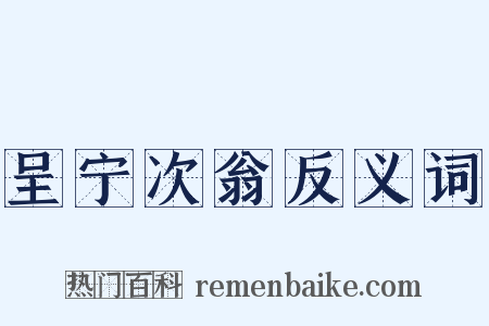 呈宁次翁反义词是什么意思的图片